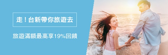 走!台新帶你旅遊去 旅遊滿額最高19%回饋!