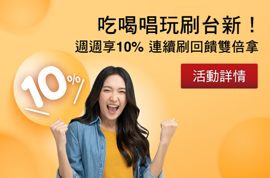 吃喝唱玩刷台新!滿額週週享10%，連續刷回饋雙倍拿